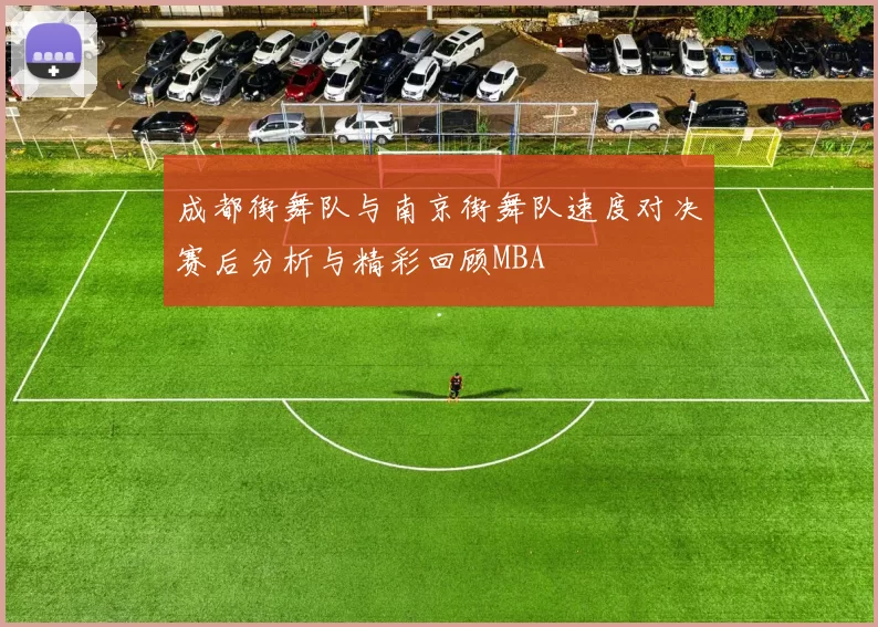 成都街舞队与南京街舞队速度对决赛后分析与精彩回顾MBA