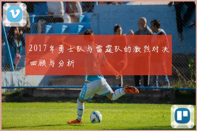 2017年勇士队与雷霆队的激烈对决回顾与分析
