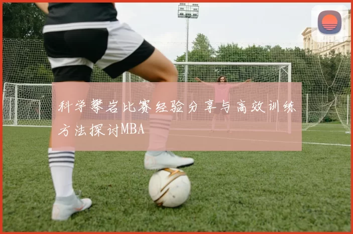 科学攀岩比赛经验分享与高效训练方法探讨MBA